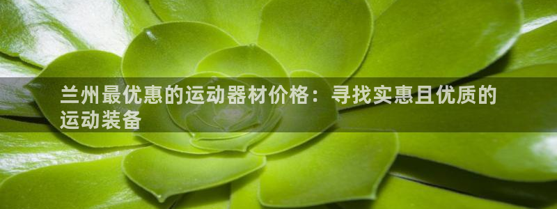 极悦平台平台注册方法与步骤：兰州最优惠的运动器材价格