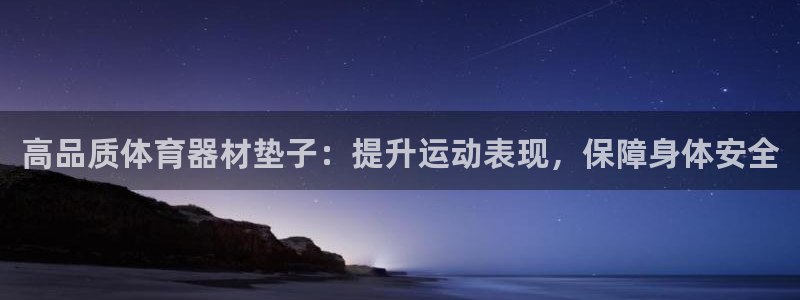 极悦娱乐的背景和历史背景是什么：高品质体育器材垫子：