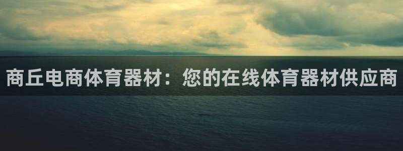 极悦平台注册用户名生成器下载：商丘电商体育器材：您的