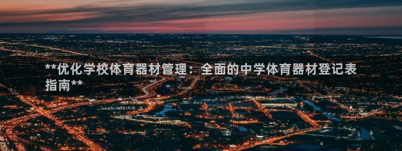 极悦平台官方网站入口链接手机：**优化学校体育器材管