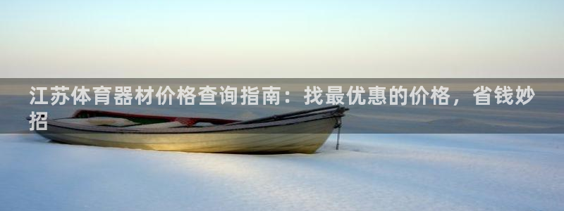 极悦平台官网入口网站：江苏体育器材价格查询指南：找最