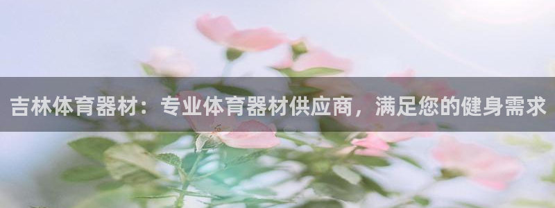 极悦官网登录入口网址：吉林体育器材：专业体育器材供应