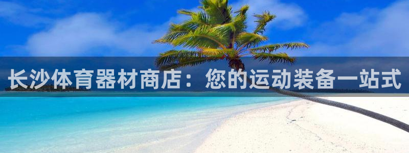 极悦平台是正规平台吗安全吗可靠吗：长沙体育器材商店：