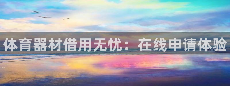 极悦平台官网登录入口网址是什么：体育器材借用无忧：在