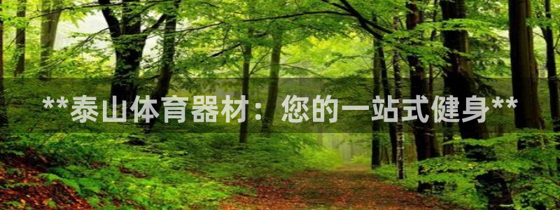 极悦益生菌猫粮怎么样：**泰山体育器材：您的一站式健
