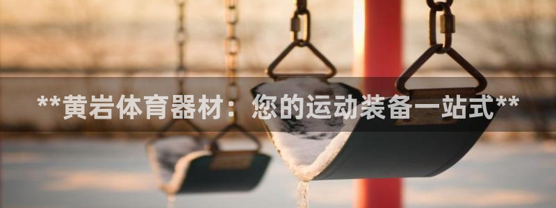极悦平台登录人7.0.2.4登录入口：**黄岩体育器