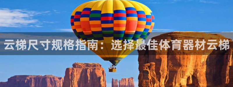 极悦娱乐管理最建议买吗：云梯尺寸规格指南：选择最佳体