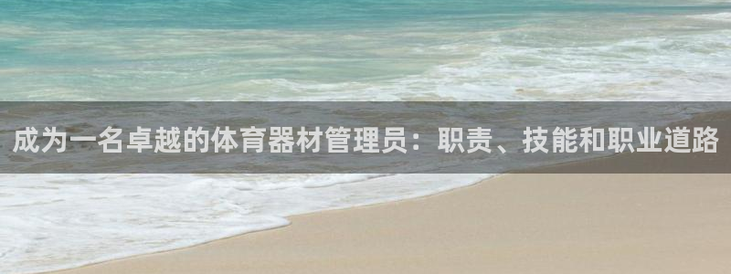 极悦平台官方网站入口网址：成为一名卓越的体育器材管理