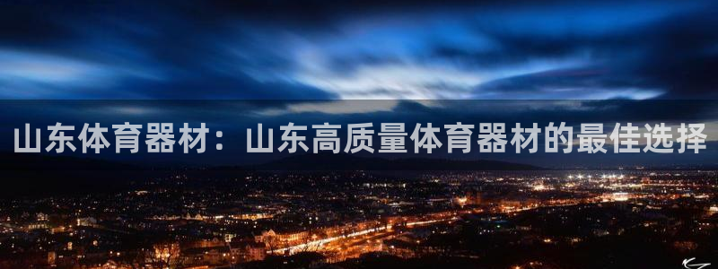 极悦平台和蓝狮平台区别：山东体育器材：山东高质量体育