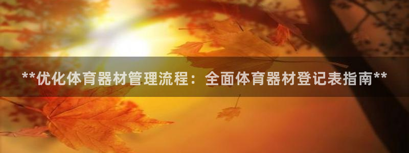 极悦娱乐方7O777：**优化体育器材管理流程：全面