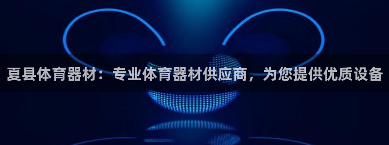 极悦平台注册官方网站下载：夏县体育器材：专业体育器材