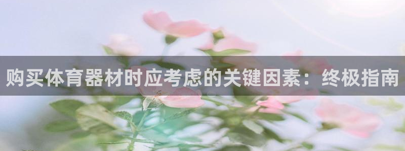 极悦平台注册资金多少亿：购买体育器材时应考虑的关键因