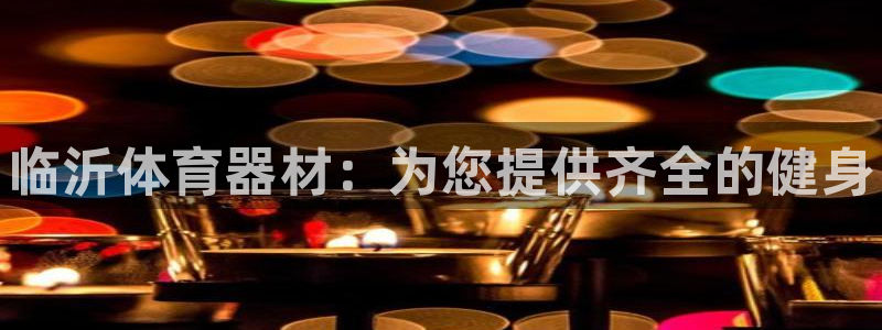 极悦平台官方网站：临沂体育器材：为您提供齐全的健身